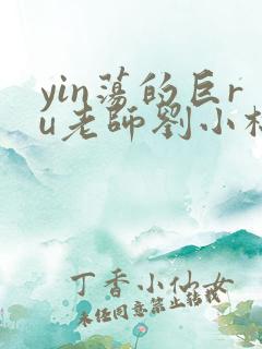 yin荡的巨ru老师刘小棉