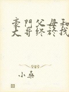 豪门父母和顶流大哥终于找到了我免费