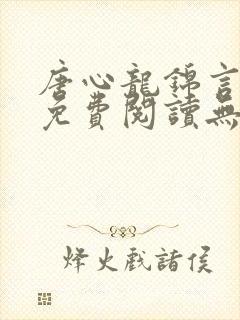 唐心龙锦言小说免费阅读无弹窗