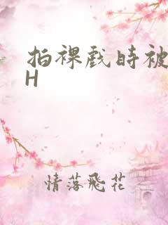 拍裸戏时被C了H