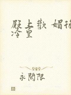 殿上欢 媚后戏冷皇