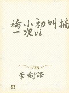 娇小初叫摘花第一次vi