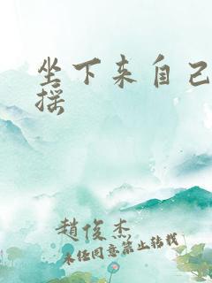 坐下来自己慢慢摇