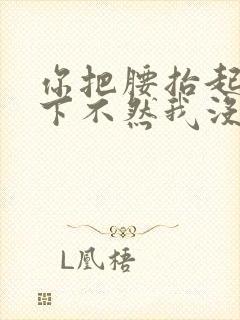 你把腰抬起来一下不然我没法发动