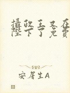 摄政王又在欺负陛下了免费