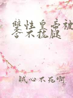 双性皇帝被c得合不拢腿