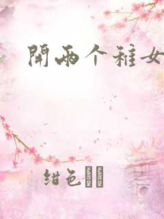 开两个稚女的包