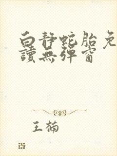 白静蛇胎免费阅读无弹窗