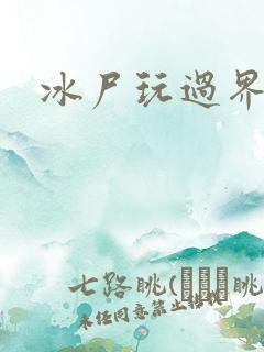 冰尸玩过界