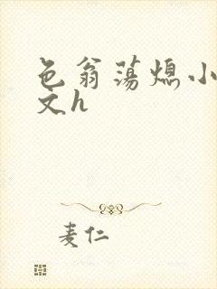 色翁荡熄小说全文h