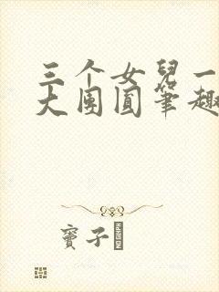 三个女儿一锅烩大团圆笔趣阁