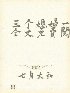 三个媳妇一锅烩全文免费阅读