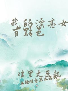 我的漂亮女上司有点色