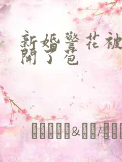 新婚警花被别人开了苞