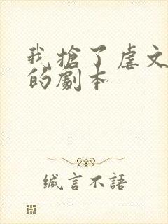 我抢了虐文男主的剧本