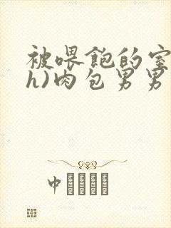 被喂饱的室友(h)肉包男男