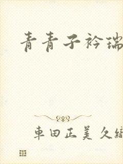 青青子衿瑞者