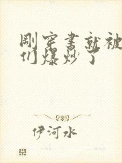 刚穿书就被主角们爆炒了