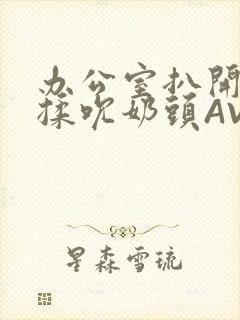 办公室扒开奶罩揉吮奶头AV