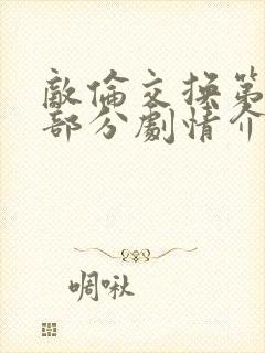 敌伦交换第21部分剧情介绍