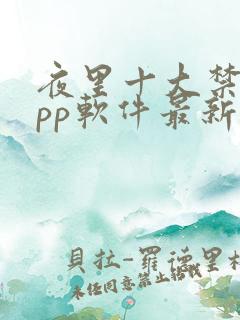 夜里十大禁用app软件最新章节