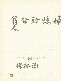 翁公干熄妇三个人