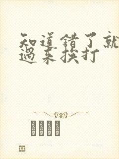 知道错了就自己过来挨打