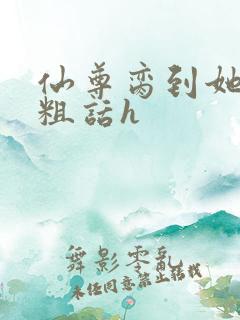 仙尊脔到她哭h粗话h