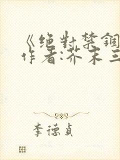 《绝对禁锢》 作者:芥末三三