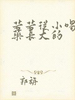 若若从小喝催乳药长大的