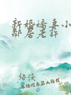 新婚娇妻小倩帮邻居老许