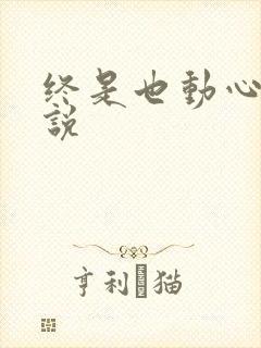 终是也动心了小说