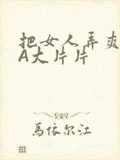 把女人弄爽特黄A大片片