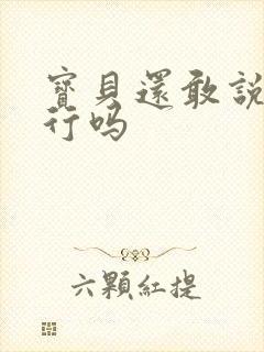 宝贝还敢说我不行吗