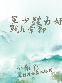 军少体力好夜夜战h章节