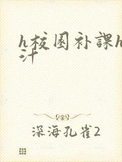 h校园补课h奶汁