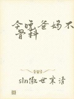 今晚爸妈不在家 骨科