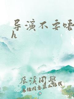 导演不要唔好硬h