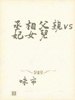 丞相父亲vs王妃女儿