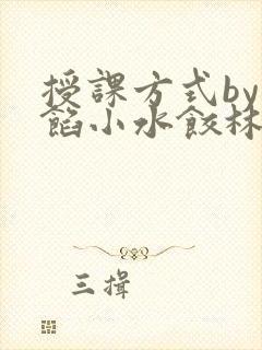 授课方式by肉馅小水饺林清笔趣阁