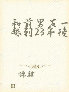 和前男友一起穿越到23年后