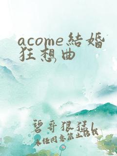acome结婚狂想曲