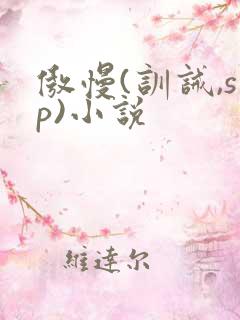 傲慢(训诫,sp)小说