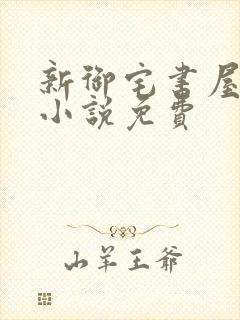 新御宅书屋自由小说免费