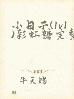 小日子(1v1)彩虹糖完整版