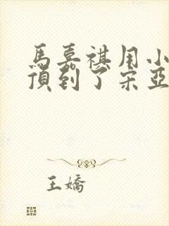 马嘉祺用小小马顶到了宋亚轩