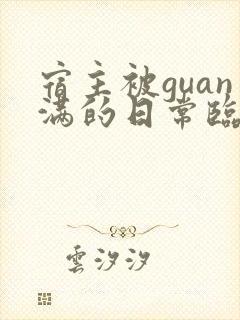 宿主被guan满的日常临安免费