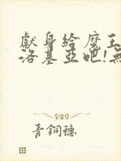 献身给魔王伊夫洛基亚吧!无删减