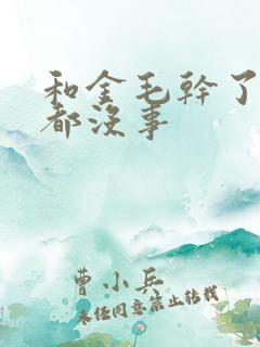 和金毛干了四年都没事