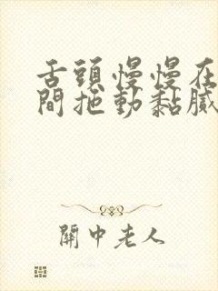 舌头慢慢在小缝间拖动黏腻